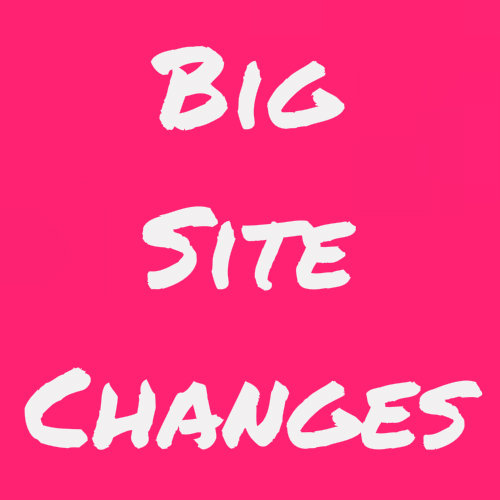 Big Site Changes - Get All The Details