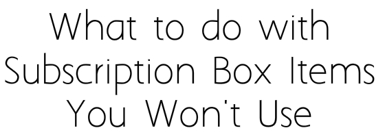 Subscription Box Items You Won't Use