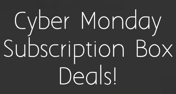 The Complete Cyber Monday Subscription Box Deal List!