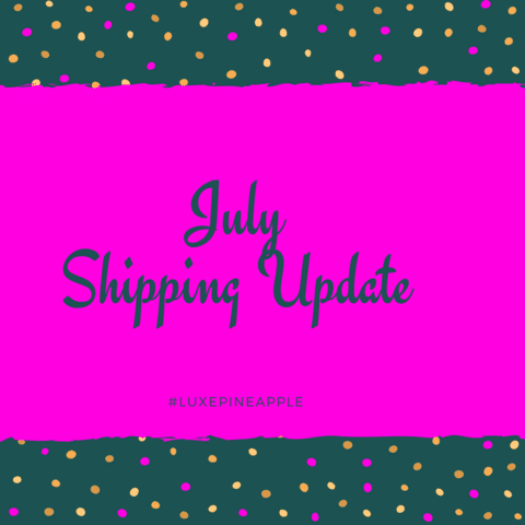 FYI – Luxe Pineapple Post July 2017 Shipping Update