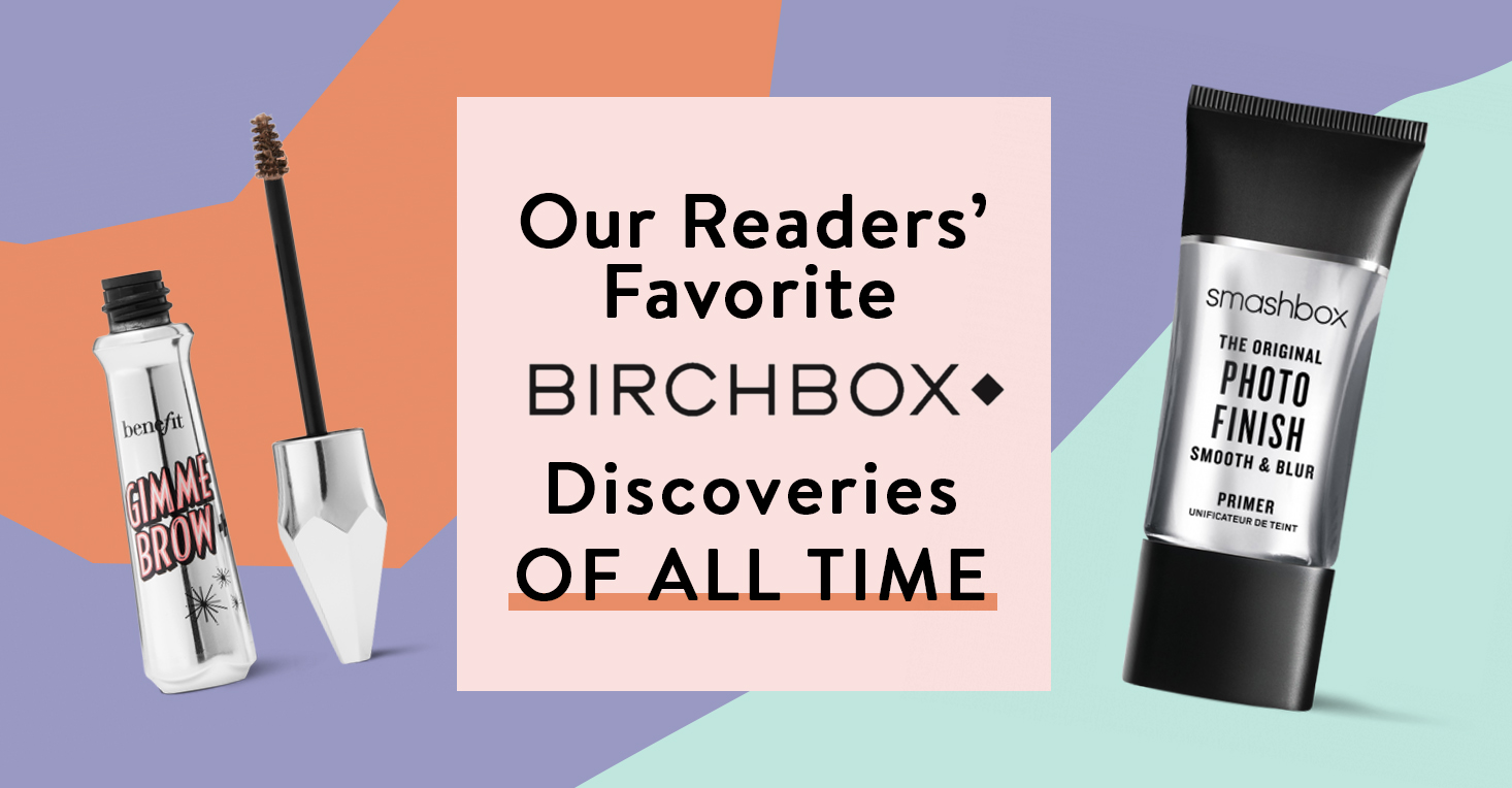 Our Readers’ Favorite Birchbox Discoveries of All Time
