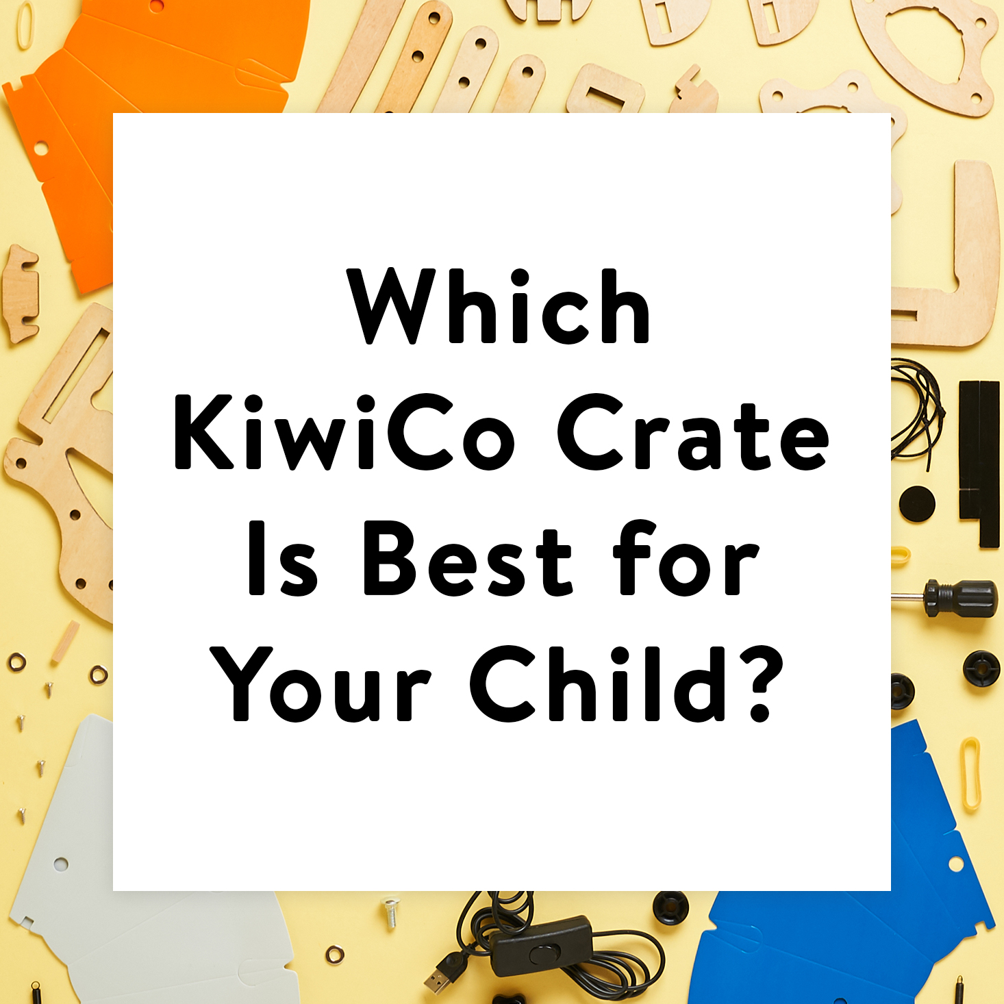 How to Pick the Perfect KiwiCo Crate for Your Child